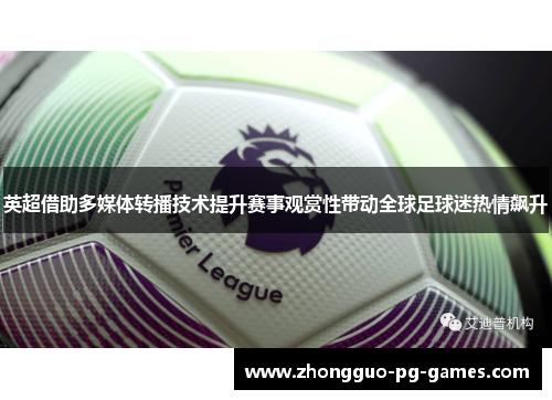 英超借助多媒体转播技术提升赛事观赏性带动全球足球迷热情飙升 英超借助多媒体转播技术提升赛事观赏性带动全球足球迷热情飙升