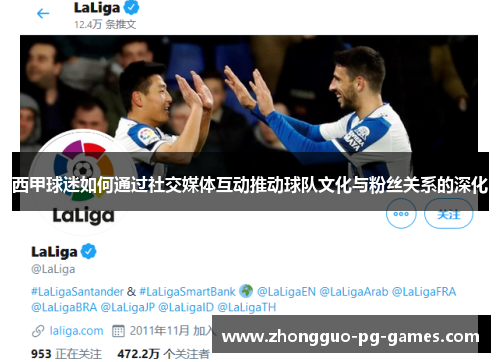 西甲球迷如何通过社交媒体互动推动球队文化与粉丝关系的深化 西甲球迷如何通过社交媒体互动推动球队文化与粉丝关系的深化
