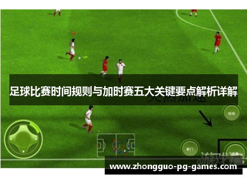 足球比赛时间规则与加时赛五大关键要点解析详解 足球比赛时间规则与加时赛五大关键要点解析详解