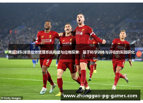 英超球队球员绩效管理系统构建与应用探索:基于科学训练与评估的实践研究 英超球队球员绩效管理系统构建与应用探索:基于科学训练与评估的实践研究