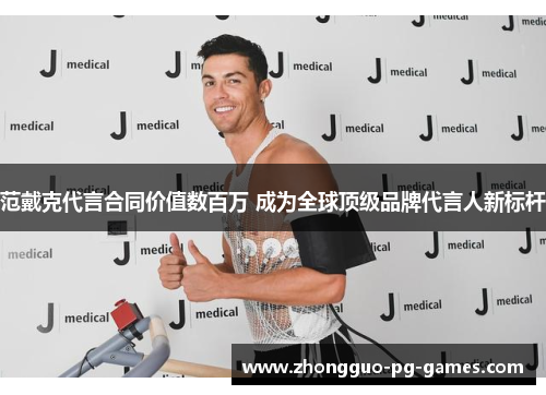 范戴克代言合同价值数百万 成为全球顶级品牌代言人新标杆