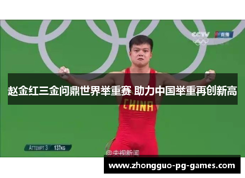 赵金红三金问鼎世界举重赛 助力中国举重再创新高 赵金红三金问鼎世界举重赛 助力中国举重再创新高