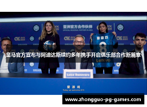 皇马官方宣布与阿迪达斯续约多年携手开启俱乐部合作新篇章