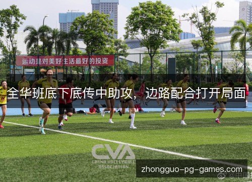全华班底下底传中助攻，边路配合打开局面
