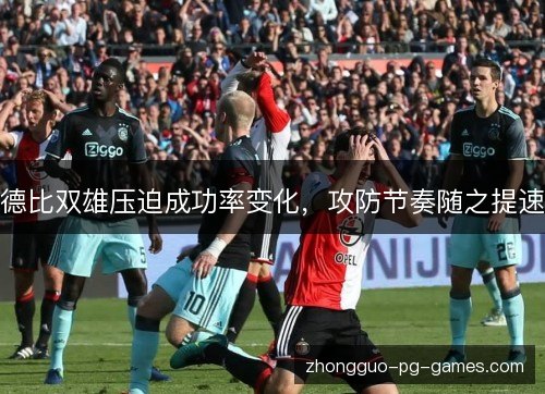 德比双雄压迫成功率变化，攻防节奏随之提速